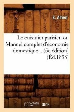 Le Cuisinier Parisien Ou Manuel Complet d'Économie Domestique (6e Édition) (1838) - Albert, B.