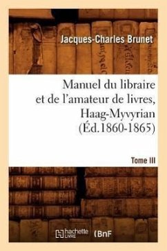 Manuel Du Libraire Et de l'Amateur de Livres. Tome III, Haag-Myvyrian (Éd.1860-1865) - Brunet, Jacques-Charles