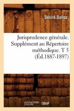 Jurisprudence Générale. Supplément Au Répertoire Méthodique. T 5 (Éd.1887-1897) - Dalloz, Désiré