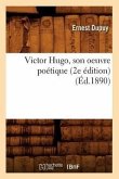 Victor Hugo, Son Oeuvre Poétique (2e Édition) (Éd.1890)