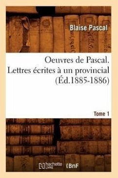 Oeuvres de Pascal. Lettres Écrites À Un Provincial. Tome 1 (Éd.1885-1886) - Pascal, Blaise