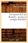 Les Oeuvres de P. de Ronsard, ... Reveues Et Corrigées (Éd.1604)
