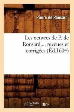 Les Oeuvres de P. de Ronsard, ... Reveues Et Corrigées (Éd.1604) - De Ronsard, Pierre