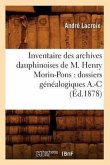 Inventaire Des Archives Dauphinoises de M. Henry Morin-Pons: Dossiers Généalogiques A.-C (Éd.1878)