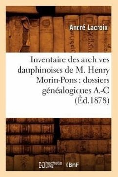 Inventaire Des Archives Dauphinoises de M. Henry Morin-Pons: Dossiers Généalogiques A.-C (Éd.1878) - Sans Auteur