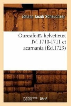 Ouresifoitïs Helveticus. IV. 1710-1711 Et Acarnania (Éd.1723) - Scheuchzer, Johann Jacob