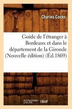 Guide de l'Étranger À Bordeaux Et Dans Le Département de la Gironde (Nouvelle Édition) (Éd.1869) - Cocks, Charles