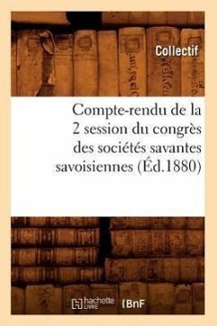 Compte-Rendu de la 2° Session Du Congrès Des Sociétés Savantes Savoisiennes (Éd.1880) - Collectif