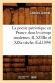 La Poésie Patriotique En France Dans Les Temps Modernes. II. Xviiie Et XIXe Siècles (Éd.1894)