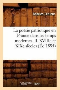La Poésie Patriotique En France Dans Les Temps Modernes. II. Xviiie Et XIXe Siècles (Éd.1894) - Lenient, Charles