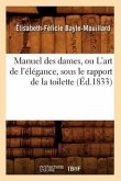 Manuel Des Dames, Ou l'Art de l'Élégance, Sous Le Rapport de la Toilette, (Éd.1833)
