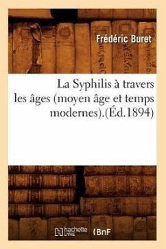 La Syphilis À Travers Les Âges (Moyen Âge Et Temps Modernes).(Éd.1894) - Buret, Frédéric