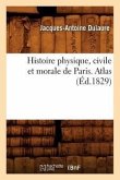 Histoire Physique, Civile Et Morale de Paris. Atlas (Éd.1829)