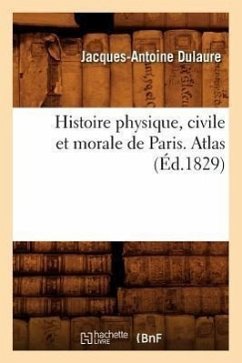 Histoire Physique, Civile Et Morale de Paris. Atlas (Éd.1829) - Dulaure, Jacques-Antoine