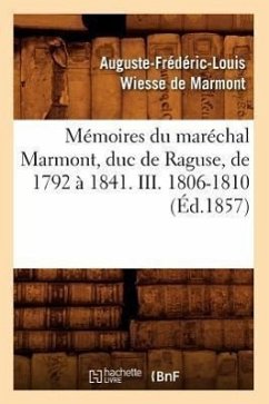 Mémoires Du Maréchal Marmont, Duc de Raguse, de 1792 À 1841. III. 1806-1810 (Éd.1857) - Wiesse de Marmont, Auguste-Frédéric-Louis