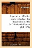 Rapports Au Ministre Sur La Collection Des Documents Inédits de l'Histoire de France (Éd.1874)