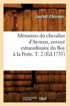 Mémoires Du Chevalier d'Arvieux, Envoyé Extraordinaire Du Roy À La Porte. T. 2 (Éd.1735) - Paracelse