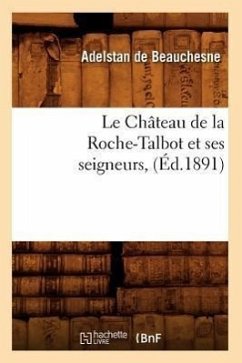 Le Château de la Roche-Talbot Et Ses Seigneurs, (Éd.1891) - de Beauchesne, Louis Armand Barbier