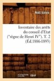 Inventaire Des Arrêts Du Conseil d'Etat (Règne de Henri IV). Tome 2 (Ed.1886-1893)