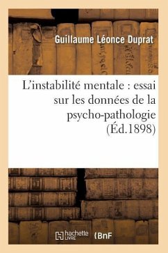 L'Instabilité Mentale: Essai Sur Les Données de la Psycho-Pathologie (Éd.1898) - Duprat, Guillaume Léonce