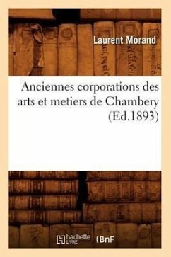 Anciennes Corporations Des Arts Et Metiers de Chambery (Ed.1893) - Morand, Laurent