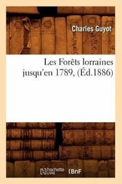 Les Forêts Lorraines Jusqu'en 1789, (Éd.1886) - Guyot, Charles