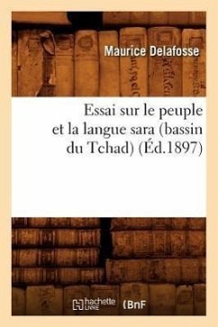 Essai Sur Le Peuple Et La Langue Sara (Bassin Du Tchad) (Éd.1897) - Delafosse, Maurice