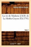 La Vie de Madame J.M.B. de la Mothe-Guyon. Tome 1 (Éd.1791)
