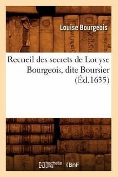 Recueil Des Secrets de Louyse Bourgeois, Dite Boursier (Éd.1635) - Bourgeois, Louise