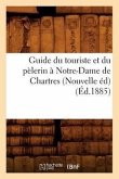 Guide Du Touriste Et Du Pèlerin À Notre-Dame de Chartres (Nouvelle Éd) (Éd.1885)