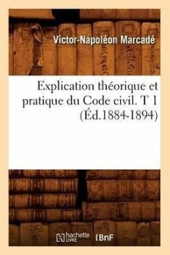 Explication Théorique Et Pratique Du Code Civil. T 1 (Éd.1884-1894) - Marcadé, Victor-Napoléon