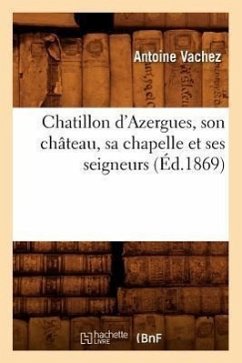 Chatillon d'Azergues, Son Château, Sa Chapelle Et Ses Seigneurs (Éd.1869) - Vachez, Antoine