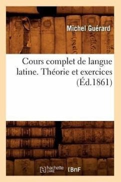 Cours Complet de Langue Latine. Théorie Et Exercices, (Éd.1861) - Guérard, Michel