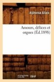 Amours, Délices Et Orgues (Éd.1898)