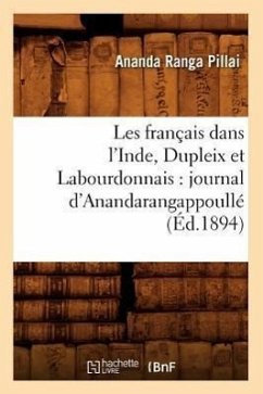 Les Français Dans l'Inde, Dupleix Et Labourdonnais: Journal d'Anandarangappoullé (Éd.1894) - Ranga Pillai, Ananda