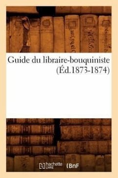 Guide Du Libraire-Bouquiniste (Éd.1873-1874) - Sans Auteur