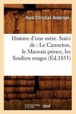 Histoire d'Une Mère. Suivi De: Le Canneton, Le Mauvais Prince, Les Souliers Rouges, (Éd.1853)