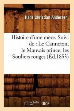 Histoire d'Une Mère. Suivi De: Le Canneton, Le Mauvais Prince, Les Souliers Rouges, (Éd.1853) - Andersen, Hans Christian