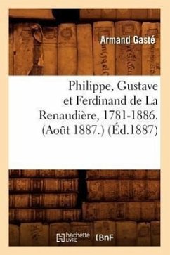 Philippe, Gustave Et Ferdinand de la Renaudière, 1781-1886. (Août 1887.) (Éd.1887) - Gasté, Armand