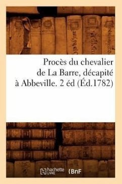 Procès Du Chevalier de la Barre, Décapité À Abbeville. 2 Éd (Éd.1782) - Sans Auteur