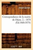 Correspondance de la Mairie de Dijon. 2. - 1870 (Éd.1868-1870)
