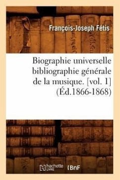 Biographie Universelle Bibliographie Générale de la Musique. [Vol. 1] (Éd.1866-1868) - Fétis, François-Joseph