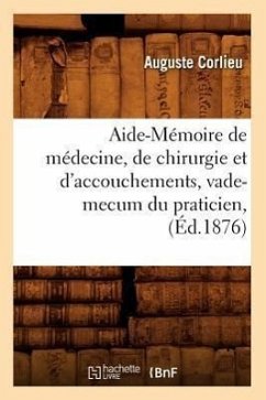 Aide-Mémoire de médecine, de chirurgie et d'accouchements, vade-mecum du praticien, (Éd.1876) - Corlieu a