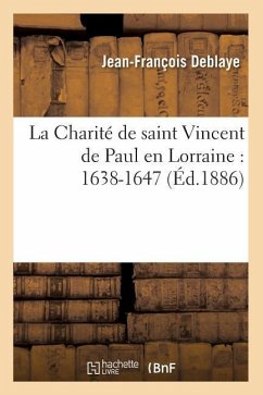 La Charité de Saint Vincent de Paul En Lorraine: 1638-1647 (Éd.1886) - Deblaye, Jean-François