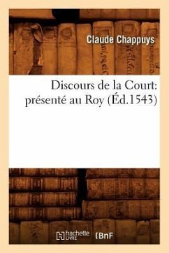 Discours de la Court: Présenté Au Roy (Éd.1543) - Chappuys, Claude
