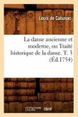 La Danse Ancienne Et Moderne, Ou Traité Historique de la Danse. T. 3 (Éd.1754)
