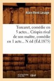 Turcaret, Comédie En 5 Actes. Crispin Rival de Son Maître, Comédie En 1 Acte. (Éd.1875)
