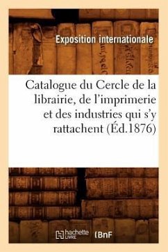 Catalogue Du Cercle de la Librairie, de l'Imprimerie Et Des Industries Qui s'y Rattachent (Éd.1876) - Sans Auteur