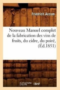 Nouveau Manuel Complet de la Fabrication Des Vins de Fruits, Du Cidre, Du Poiré, (Éd.1851) - Accum, Friedrich