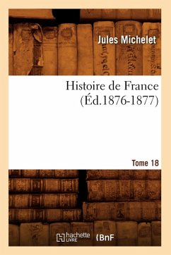 Histoire de France. Tome 18 (Éd.1876-1877) - Michelet, Jules